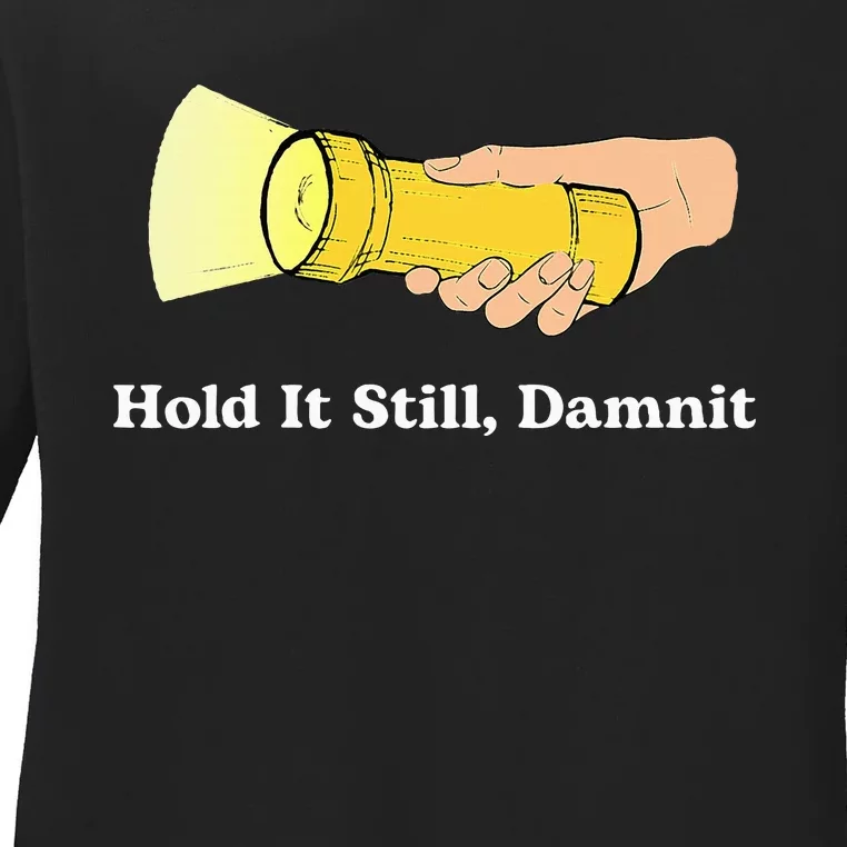 Hold It Still Damnit Yellow Flashlight Light Funny Ladies Long Sleeve Shirt