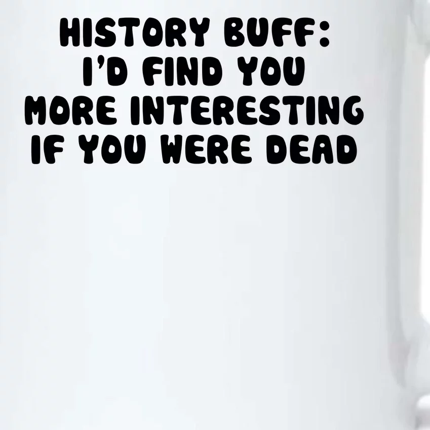 History Buff: I'd Find You More Interesting If You Are Dead Black Color Changing Mug