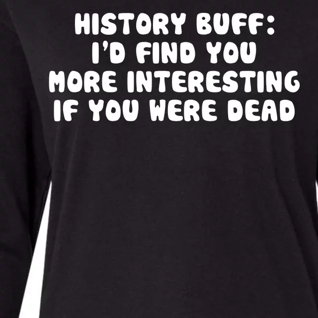 History Buff: I'd Find You More Interesting If You Are Dead Womens Cotton Relaxed Long Sleeve T-Shirt