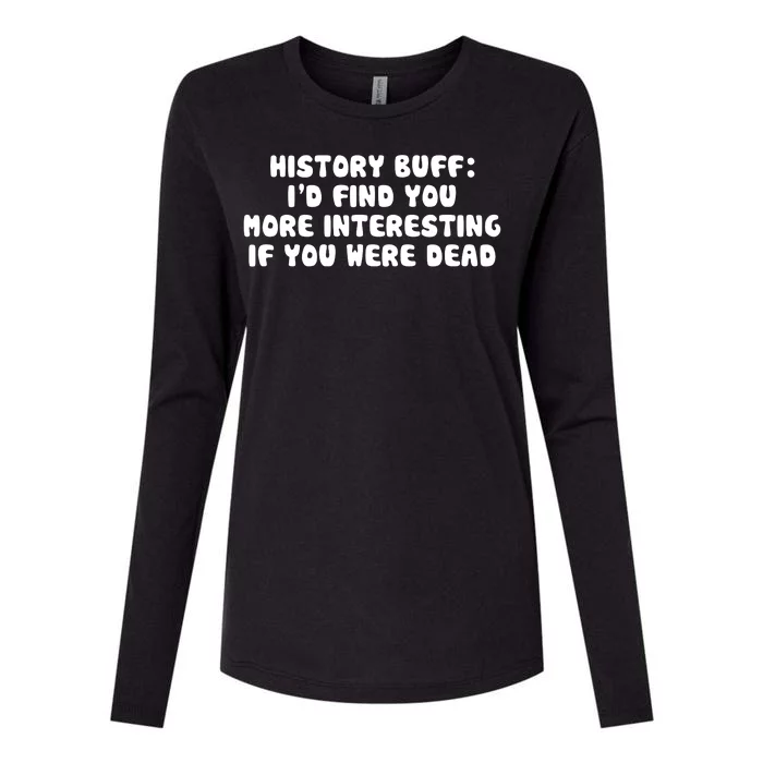 History Buff: I'd Find You More Interesting If You Are Dead Womens Cotton Relaxed Long Sleeve T-Shirt