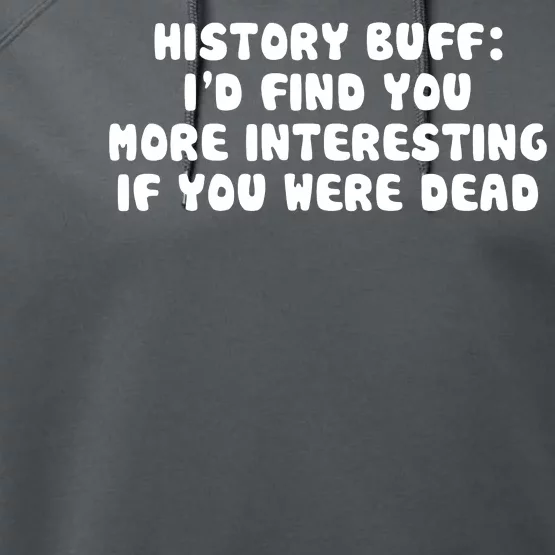 History Buff: I'd Find You More Interesting If You Are Dead Performance Fleece Hoodie