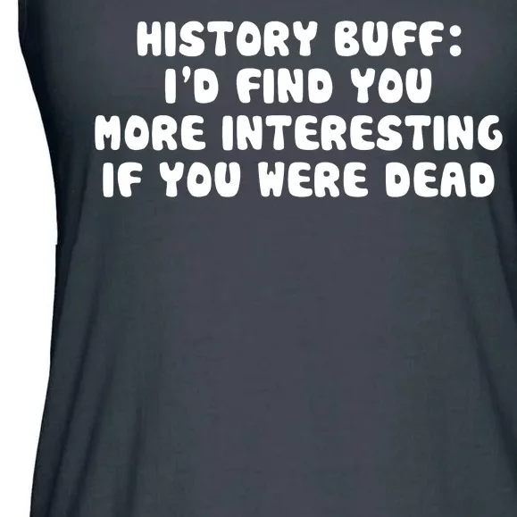 History Buff: I'd Find You More Interesting If You Are Dead Ladies Essential Flowy Tank