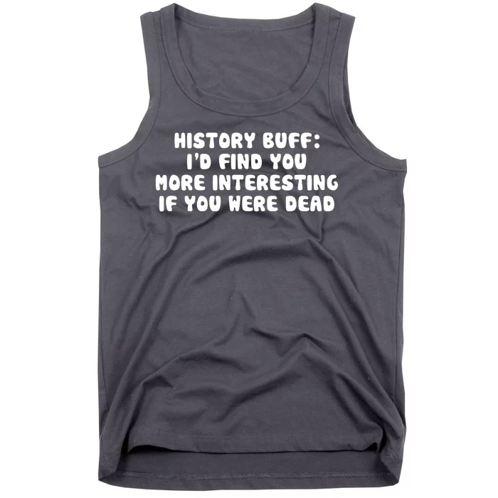 History Buff: I'd Find You More Interesting If You Are Dead Tank Top