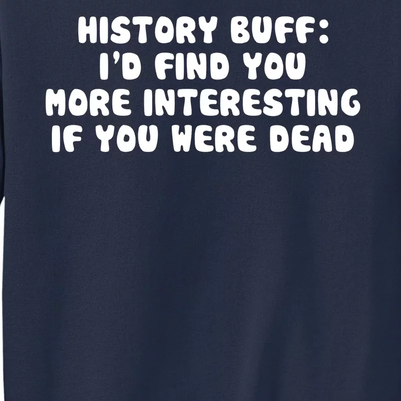 History Buff: I'd Find You More Interesting If You Are Dead Sweatshirt