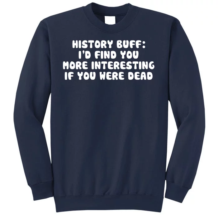 History Buff: I'd Find You More Interesting If You Are Dead Sweatshirt