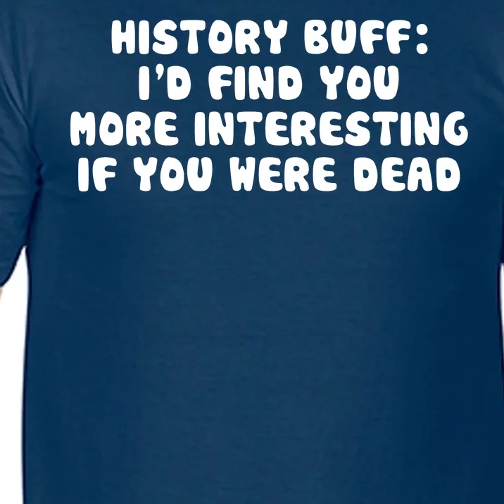 History Buff: I'd Find You More Interesting If You Are Dead Comfort Colors T-Shirt