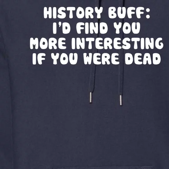 History Buff: I'd Find You More Interesting If You Are Dead Premium Hoodie