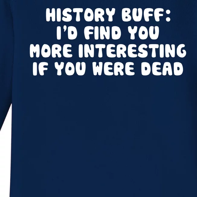 History Buff: I'd Find You More Interesting If You Are Dead Baby Long Sleeve Bodysuit