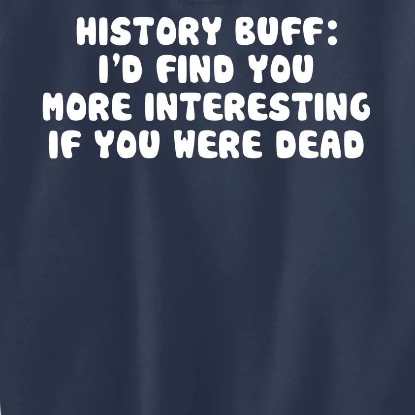 History Buff: I'd Find You More Interesting If You Are Dead Kids Sweatshirt