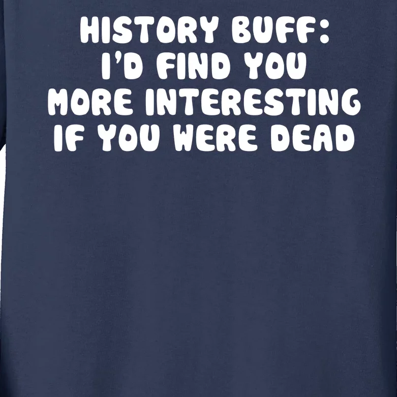 History Buff: I'd Find You More Interesting If You Are Dead Kids Long Sleeve Shirt