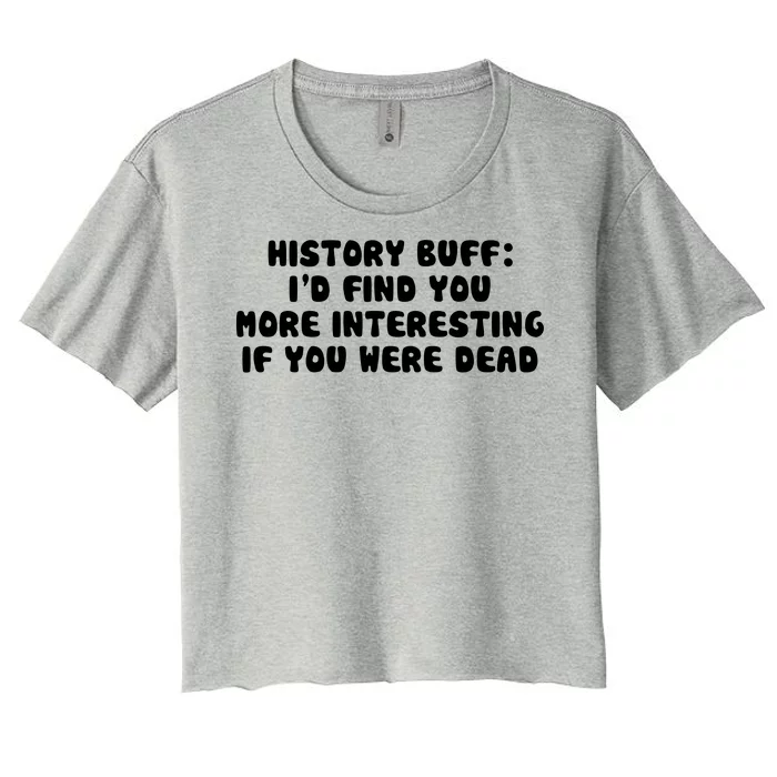 History Buff: I'd Find You More Interesting If You Are Dead Women's Crop Top Tee