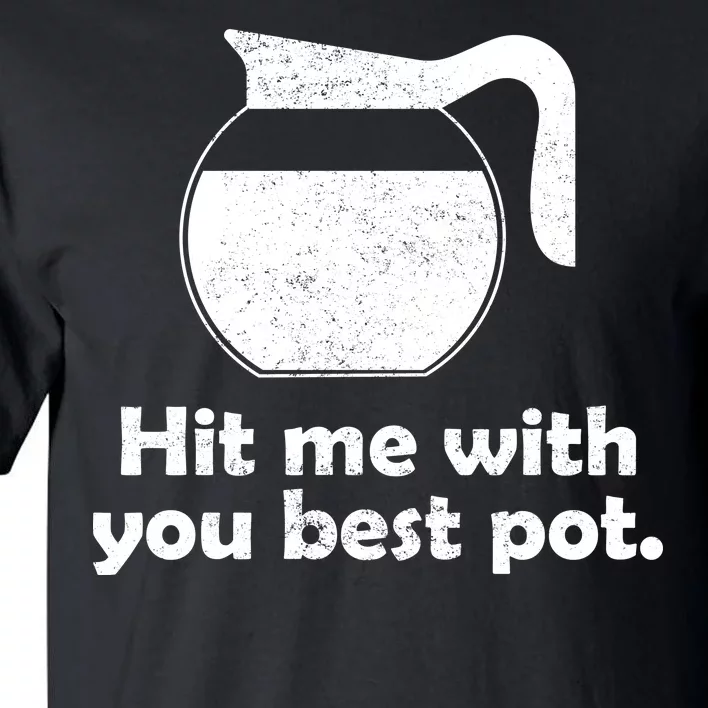 Hit Me With Your Best Pot Coffee Tall T-Shirt