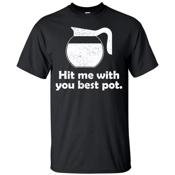 Hit Me With Your Best Pot Coffee Tall T-Shirt