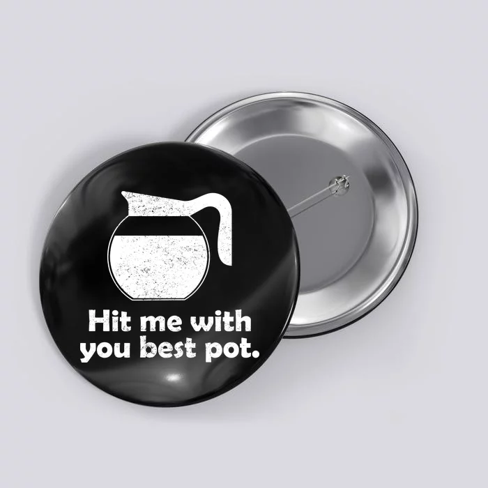 Hit Me With Your Best Pot Coffee Button