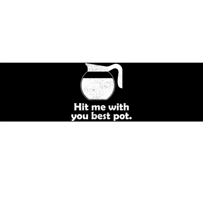 Hit Me With Your Best Pot Coffee Bumper Sticker