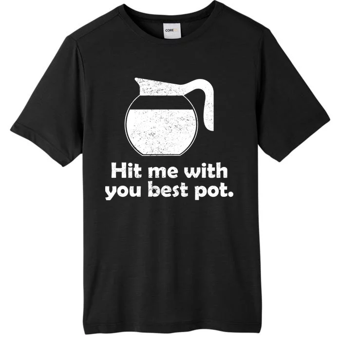 Hit Me With Your Best Pot Coffee ChromaSoft Performance T-Shirt