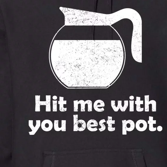 Hit Me With Your Best Pot Coffee Premium Hoodie