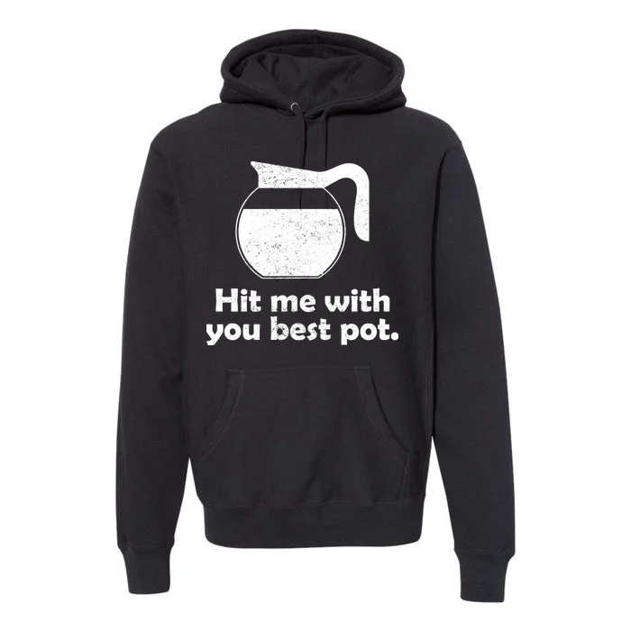 Hit Me With Your Best Pot Coffee Premium Hoodie