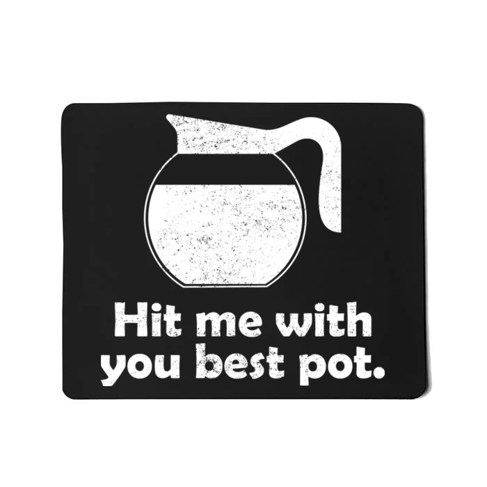 Hit Me With Your Best Pot Coffee Mousepad