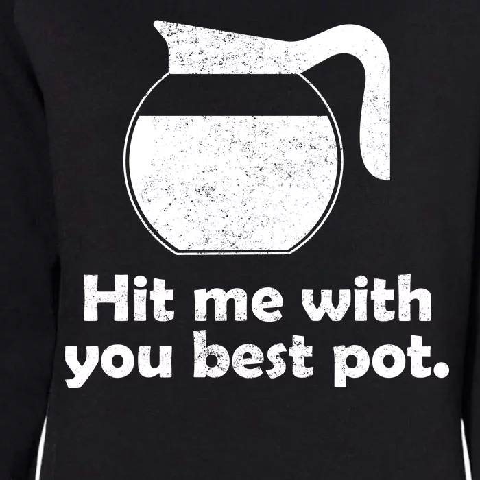 Hit Me With Your Best Pot Coffee Womens California Wash Sweatshirt