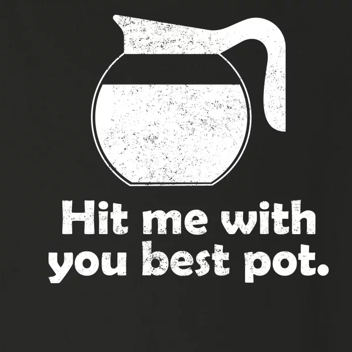 Hit Me With Your Best Pot Coffee Toddler Long Sleeve Shirt