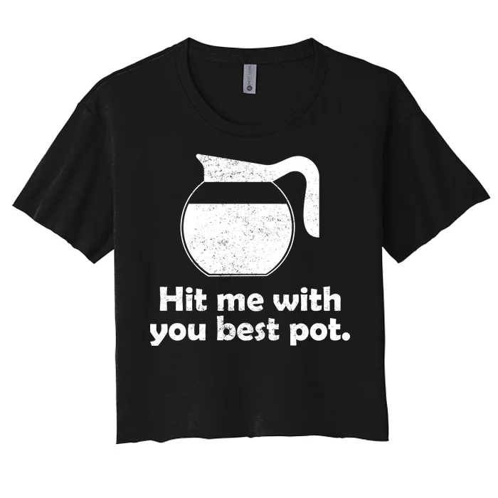 Hit Me With Your Best Pot Coffee Women's Crop Top Tee