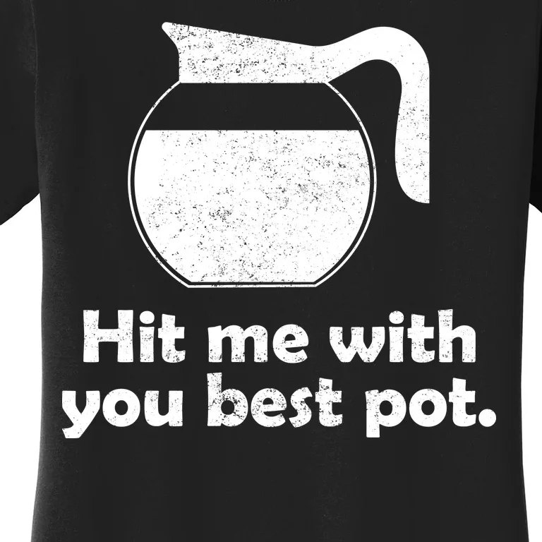 Hit Me With Your Best Pot Coffee Women's T-Shirt