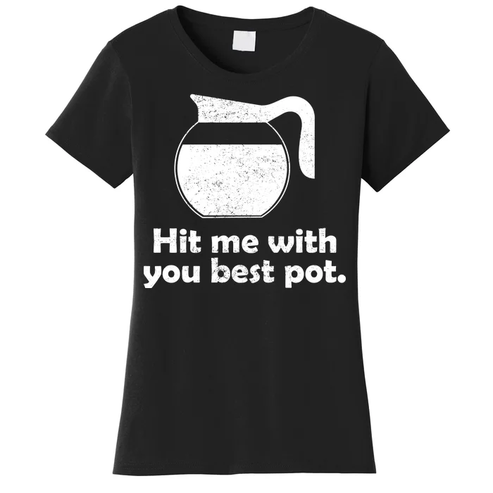 Hit Me With Your Best Pot Coffee Women's T-Shirt