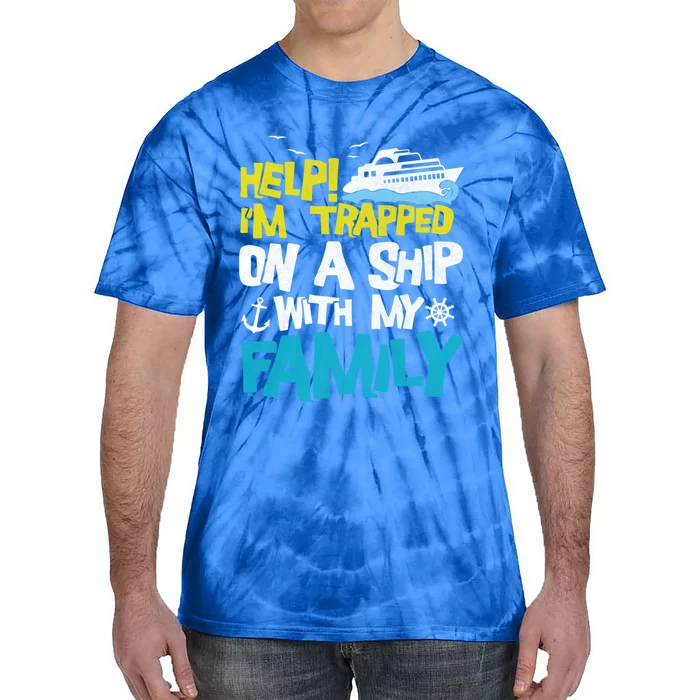 Help! I'm Trapped On A Ship With My Family Cruise Vacation Gift Tie-Dye T-Shirt