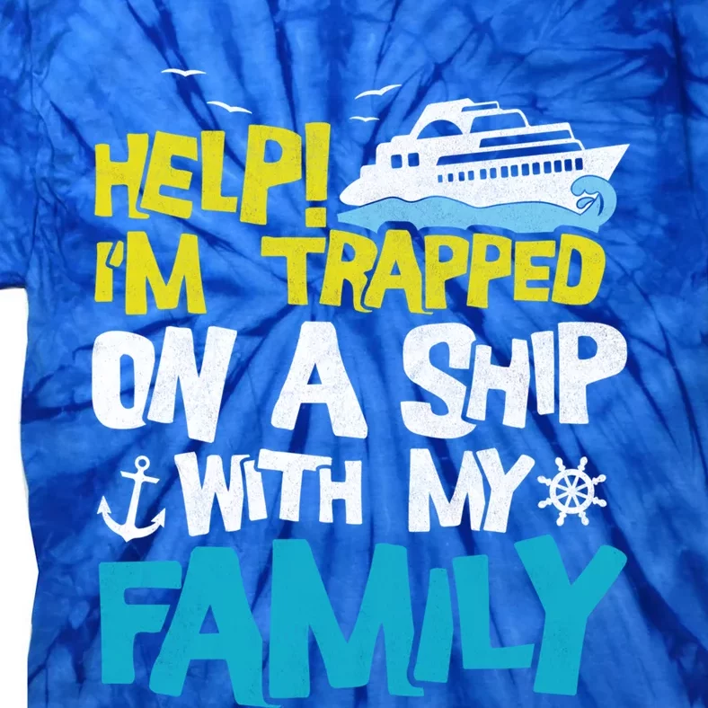 Help! I'm Trapped On A Ship With My Family Cruise Vacation Gift Tie-Dye T-Shirt