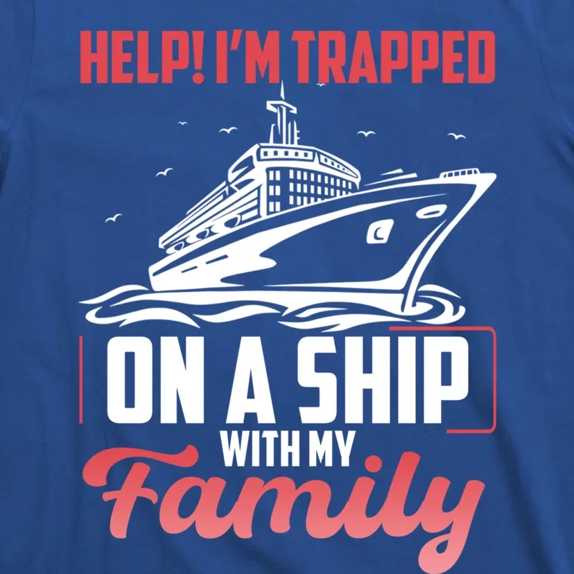 Help! I'm Trapped On A Ship With My Family Gift T-Shirt