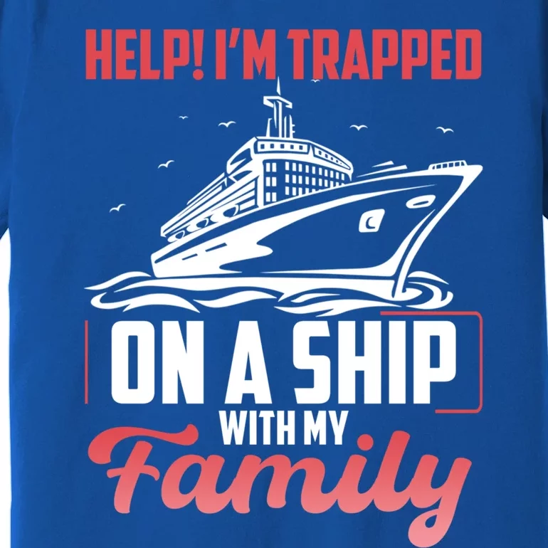 Help! I'm Trapped On A Ship With My Family Gift Premium T-Shirt