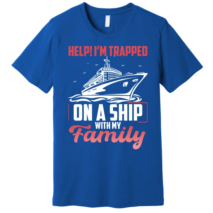 Help! I'm Trapped On A Ship With My Family Gift Premium T-Shirt