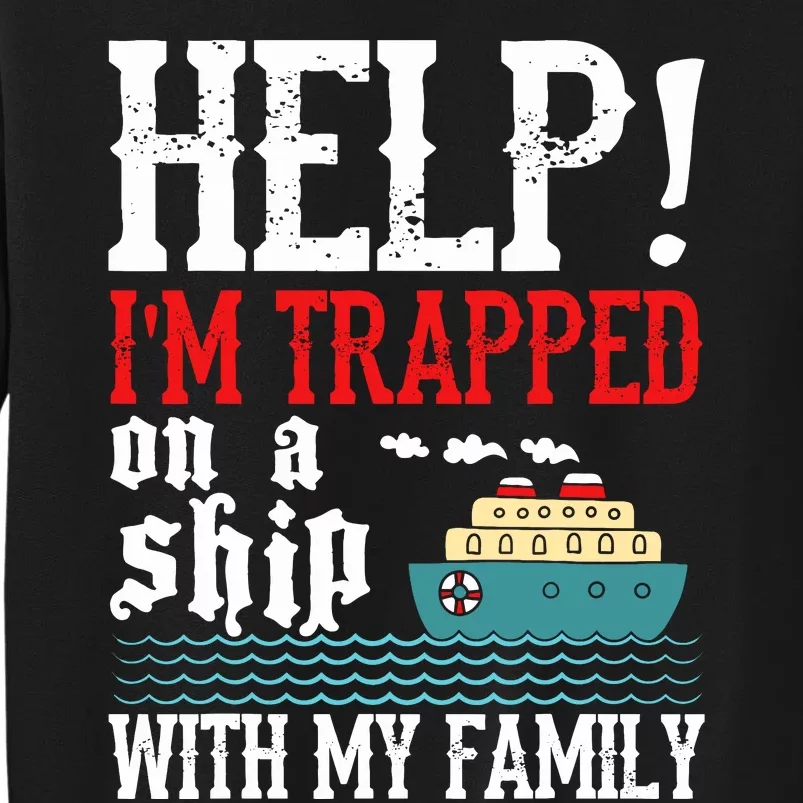 Help! IM Trapped On A Ship With My Family Cruise Gifts Tall Sweatshirt