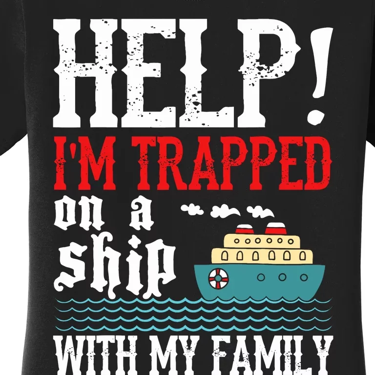 Help! IM Trapped On A Ship With My Family Cruise Gifts Women's T-Shirt