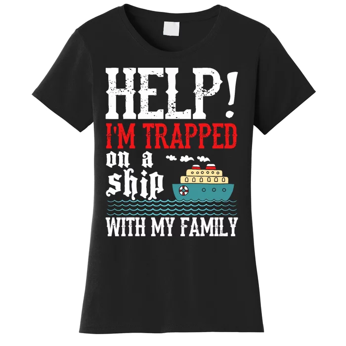 Help! IM Trapped On A Ship With My Family Cruise Gifts Women's T-Shirt