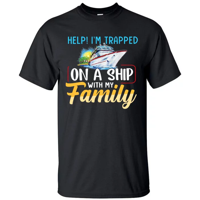 Help I'm Trapped On A Ship With My Family Cruise Tall T-Shirt