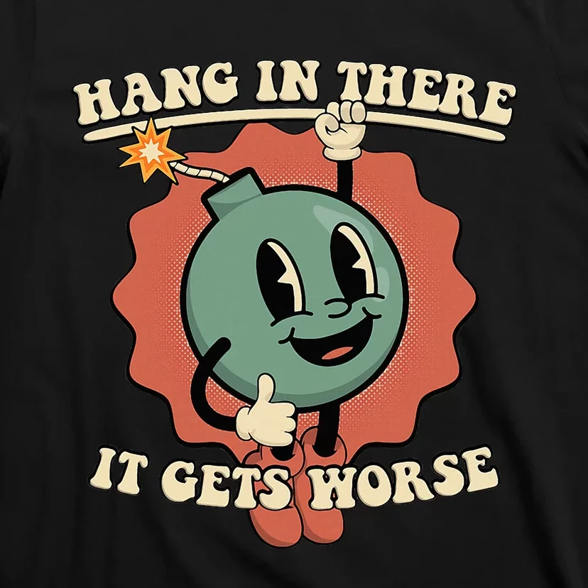 Hang In There It Gets Worse Existential Dread Cartoon Bomb T-Shirt