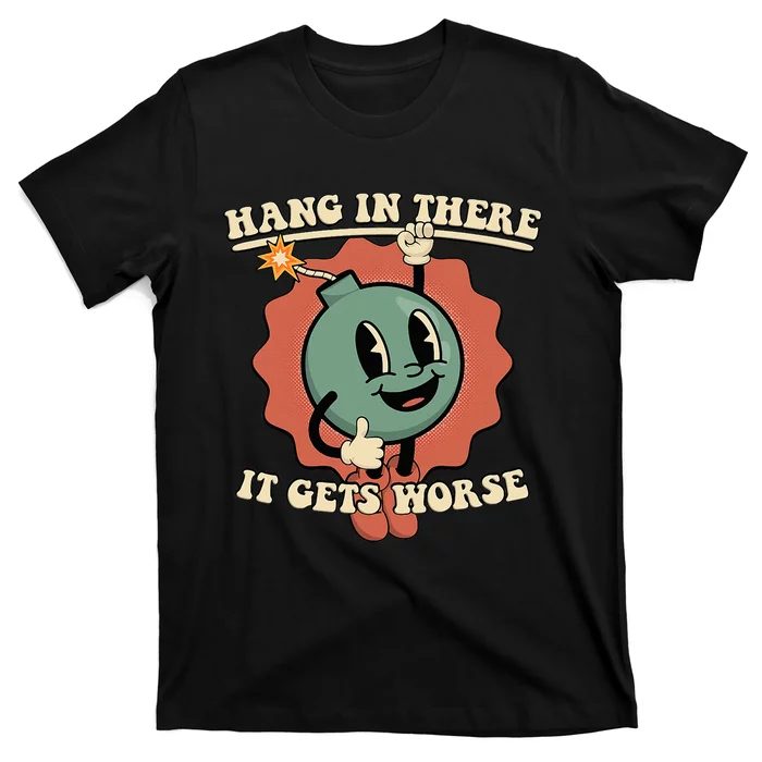 Hang In There It Gets Worse Existential Dread Cartoon Bomb T-Shirt