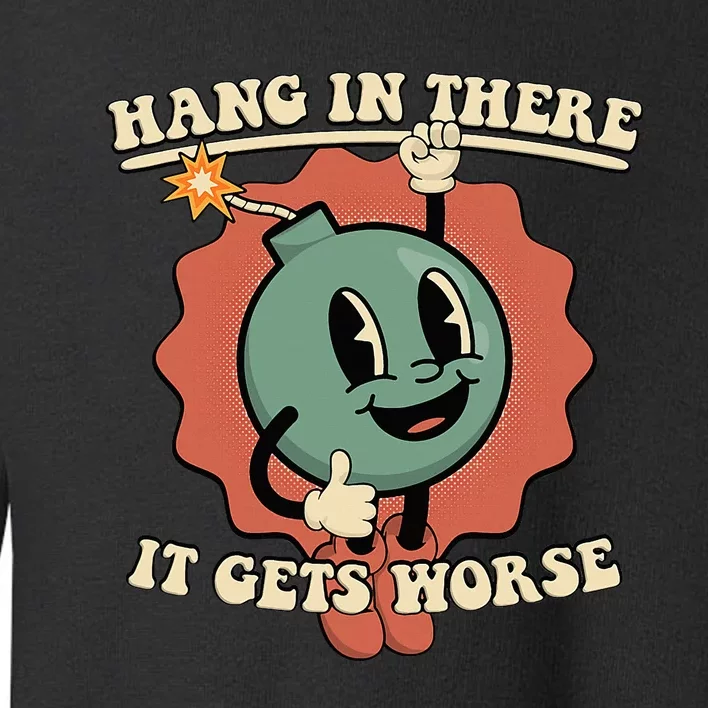 Hang In There It Gets Worse Existential Dread Cartoon Bomb Toddler Sweatshirt