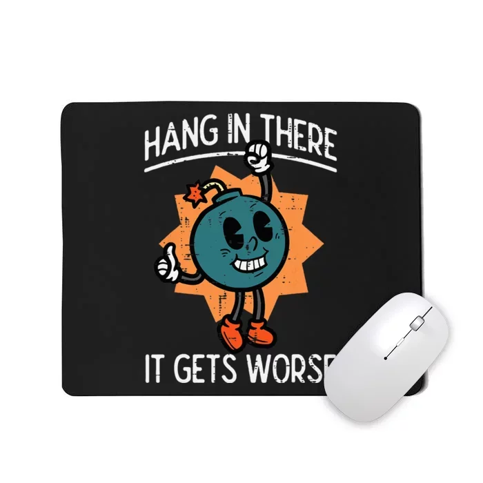 Hang In There It Gets Worse Bomb Funny Existential Dread Mousepad