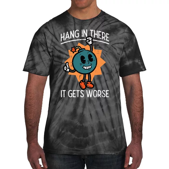 Hang In There It Gets Worse Bomb Funny Existential Dread Tie-Dye T-Shirt