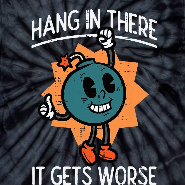 Hang In There It Gets Worse Bomb Funny Existential Dread Tie-Dye T-Shirt