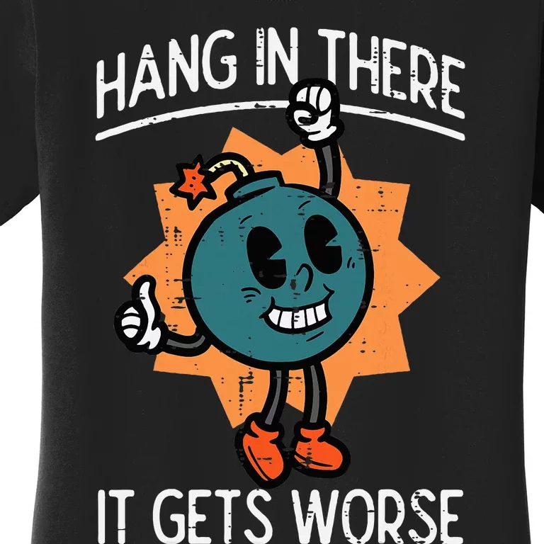 Hang In There It Gets Worse Bomb Funny Existential Dread Women's T-Shirt