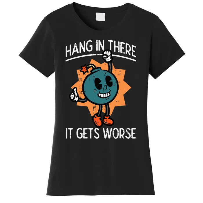 Hang In There It Gets Worse Bomb Funny Existential Dread Women's T-Shirt