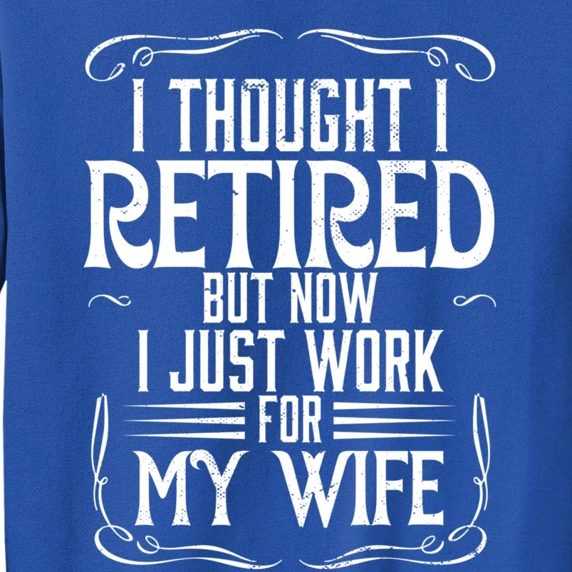 Husband I Thought I Retired But Now I Just Work For My Wife Meaningful Gift Sweatshirt