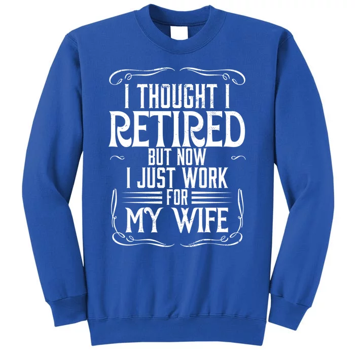 Husband I Thought I Retired But Now I Just Work For My Wife Meaningful Gift Sweatshirt