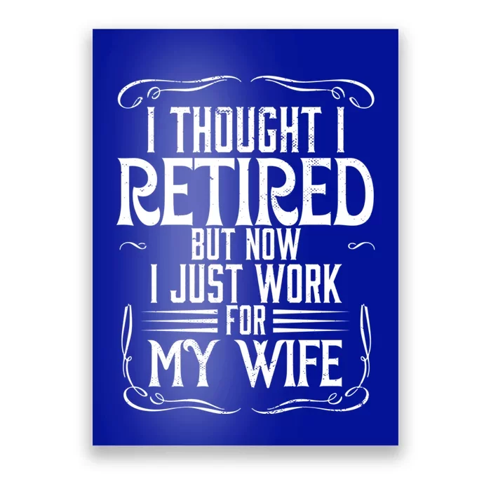 Husband I Thought I Retired But Now I Just Work For My Wife Meaningful Gift Poster