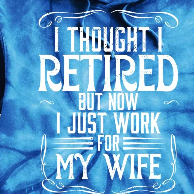 Husband I Thought I Retired But Now I Just Work For My Wife Meaningful Gift Tie Dye Hoodie