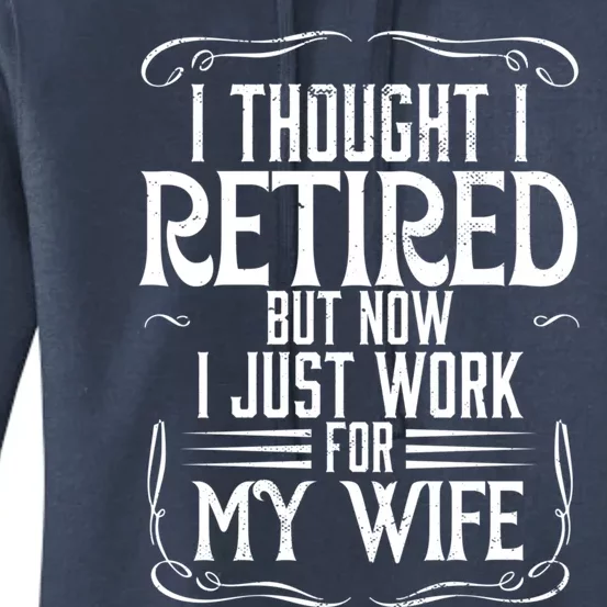 Husband I Thought I Retired But Now I Just Work For My Wife Meaningful Gift Women's Pullover Hoodie